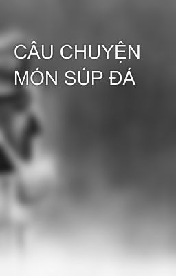 CÂU CHUYỆN MÓN SÚP ĐÁ