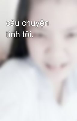 câu chuyện tình tôi.