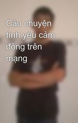 Câu chuyện tình yêu cảm động trên mạng