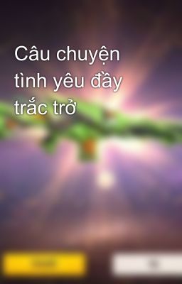 Câu chuyện tình yêu đầy trắc trở