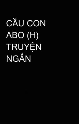 CẦU CON  ABO (H) TRUYỆN NGẮN