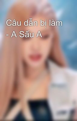 Câu dẫn bị làm - A Sấu A