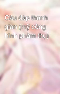 Câu đáp thành gian (mỹ công bình phàm thụ)