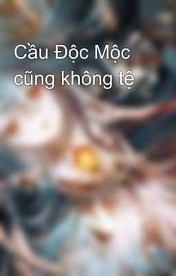 Cầu Độc Mộc cũng không tệ