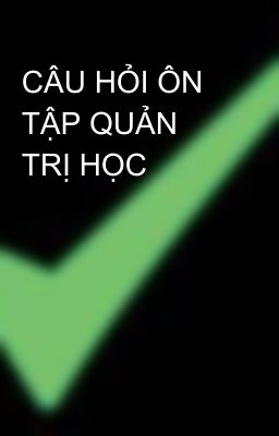 CÂU HỎI ÔN TẬP QUẢN TRỊ HỌC