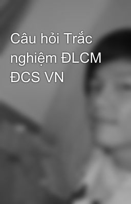 Câu hỏi Trắc nghiệm ĐLCM ĐCS VN