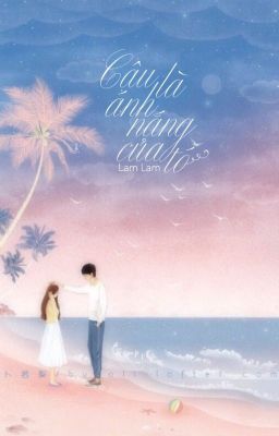 Cậu là ánh nắng của tớ. [END]