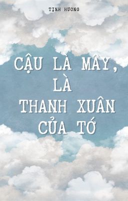 CẬU LÀ MÂY, LÀ THANH XUÂN CỦA TỚ