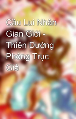 Cầu Lui Nhân Gian Giới - Thiên Đường Phóng Trục Giả