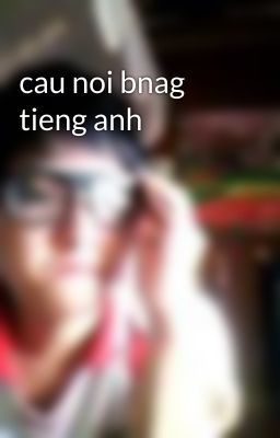 cau noi bnag tieng anh