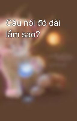 Câu nói đó dài lắm sao?