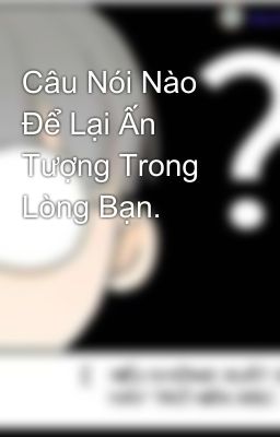 Câu Nói Nào Để Lại Ấn Tượng Trong Lòng Bạn.