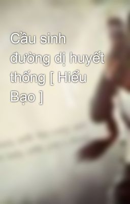 Cầu sinh đường dị huyết thống [ Hiểu Bạo ]