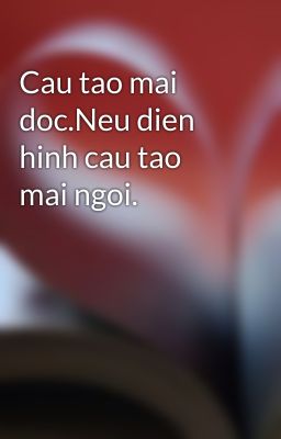 Cau tao mai doc.Neu dien hinh cau tao mai ngoi.