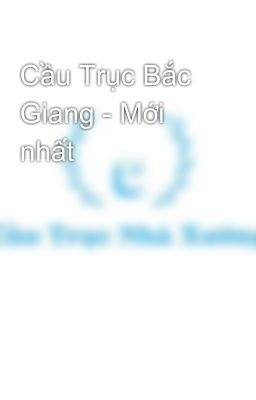 Cầu Trục Bắc Giang - Mới nhất