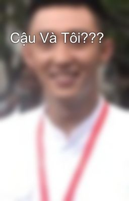 Cậu Và Tôi???