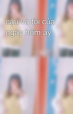 cậu và tôi của ngày hôm ấy