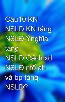 Câu10:KN NSLĐ,KN tăng NSLĐ.Ýnghĩa tăng NSLĐ.Cách xđ NSLĐ,ntố ah và bp tăng NSLĐ?