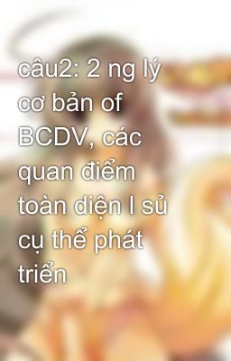 câu2: 2 ng lý cơ bản of BCDV, các quan điểm toàn diện l sủ cụ thể phát triển