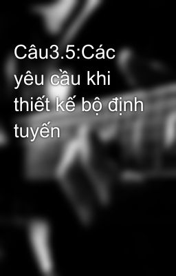 Câu3.5:Các yêu cầu khi thiết kế bộ định tuyến