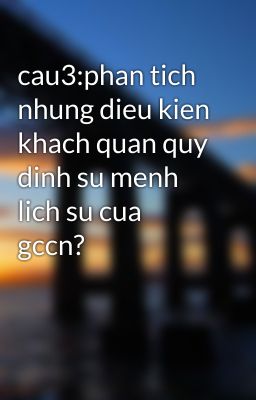 cau3:phan tich nhung dieu kien khach quan quy dinh su menh lich su cua gccn?