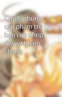 Cau4: nhung cap pham tru co ban cua phep duy vat bien chung