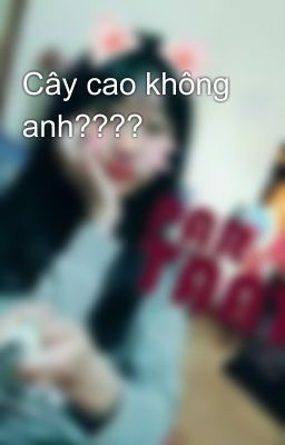 Cây cao không anh????