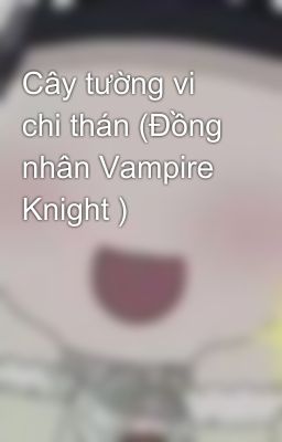 Cây tường vi chi thán (Đồng nhân Vampire Knight )