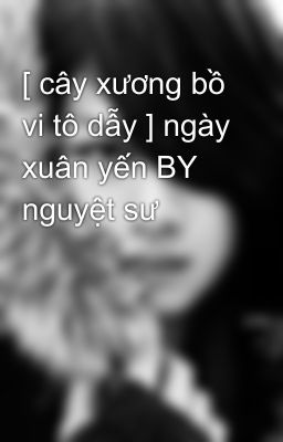 [ cây xương bồ vi tô dẫy ] ngày xuân yến BY nguyệt sư