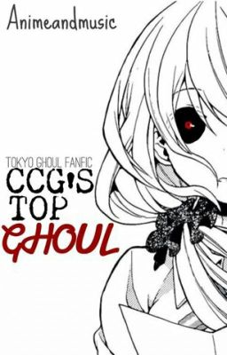 CCG's Top Ghoul ~ Tokyo Ghoul Fanfic