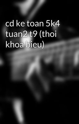 cd ke toan 5k4 tuan2 t9 (thoi khoa bieu)