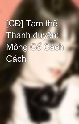 [CĐ] Tam thế Thanh duyên: Mông Cổ Cách Cách