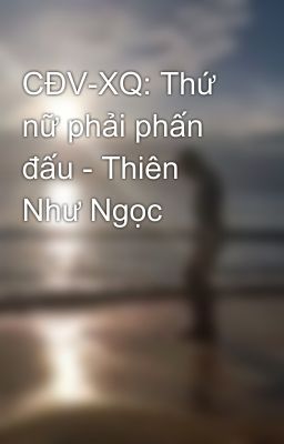 CĐV-XQ: Thứ nữ phải phấn đấu - Thiên Như Ngọc