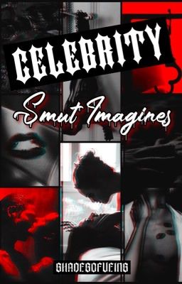 Celebrity • SMUT IMAGINES