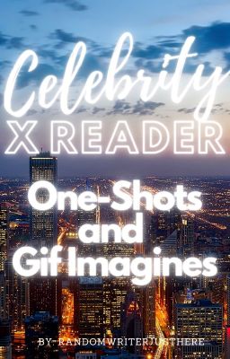 Celebrity x Reader One-Shots and Gif Imagines