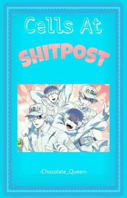 Cells At Shitpost