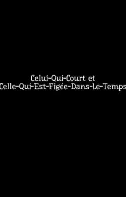 Celui-Qui-Court et Celle-Qui-Est-Figée-Dans-Le-Temps (EN PAUSE)