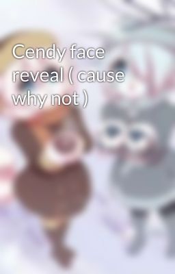 Cendy face reveal ( cause why not )