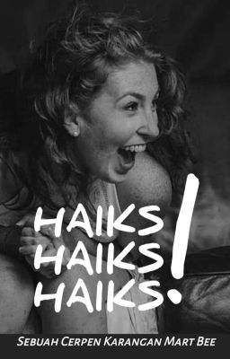 Cerpen: HAIKS HAIKS HAIKS