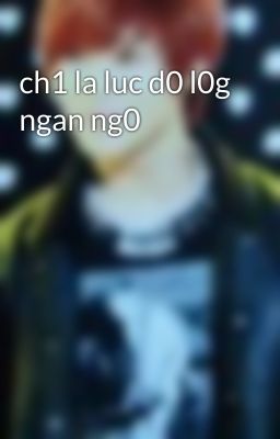 ch1 la luc d0 l0g ngan ng0