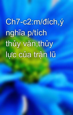 Ch7-c2:m/đích,ý nghĩa p/tích thủy văn,thủy lực của trận lũ