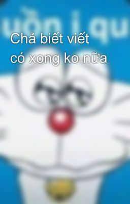 Chả biết viết có xong ko nữa