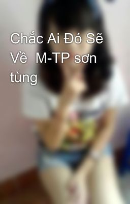 Chắc Ai Đó Sẽ Về  M-TP sơn tùng