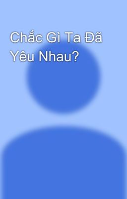 Chắc Gì Ta Đã Yêu Nhau?