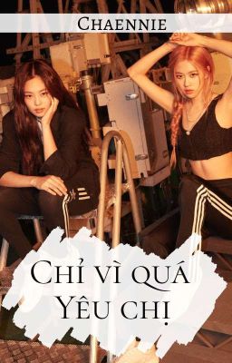 [ Chaennie ]Chỉ vì quá yêu chị