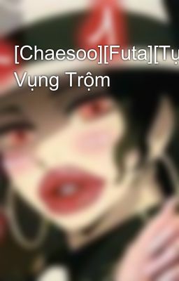 [Chaesoo][Futa][Tục] Vụng Trộm