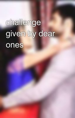 challenge given by dear ones😍😍😍