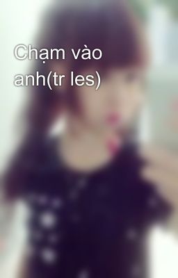 Chạm vào anh(tr les)