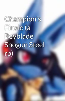 Champion's Finale (a Beyblade Shogun Steel rp)