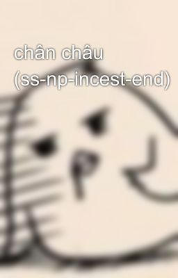 chân châu (ss-np-incest-end)